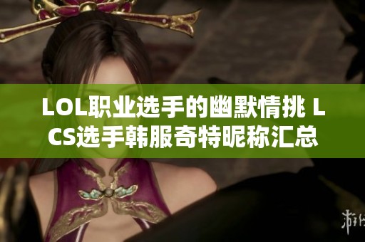 LOL職業選手的幽默情挑 LCS選手韓服奇特昵稱匯總