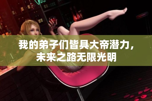 我的弟子們皆具大帝潛力，未來之路無限光明