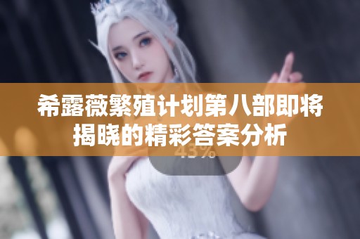 希露薇繁殖計劃第八部即將揭曉的精彩答案分析