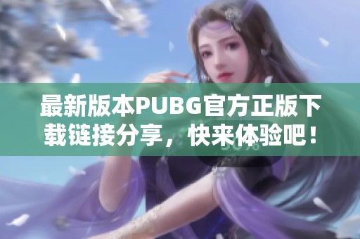 最新版本PUBG官方正版下載鏈接分享，快來體驗(yàn)吧！