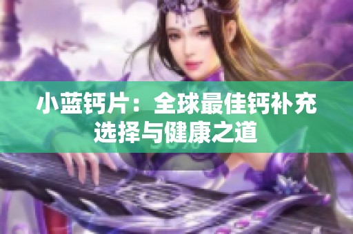 小藍鈣片：全球最佳鈣補充選擇與健康之道
