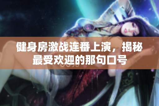 健身房激戰連番上演，揭秘最受歡迎的那句口號