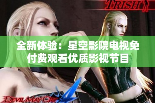 全新體驗：星空影院電視免付費觀看優質影視節目