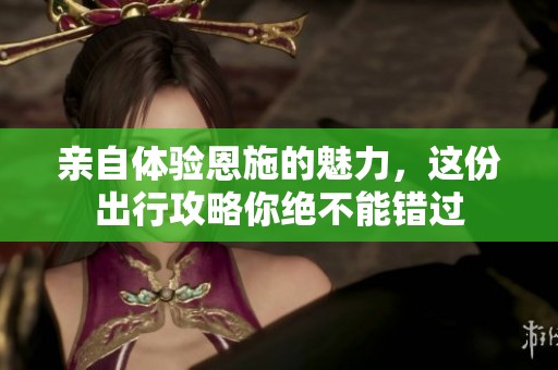 親自體驗恩施的魅力，這份出行攻略你絕不能錯過