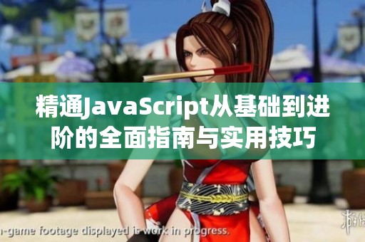 精通JavaScript從基礎到進階的全面指南與實用技巧