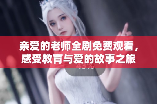 親愛的老師全劇免費(fèi)觀看，感受教育與愛的故事之旅