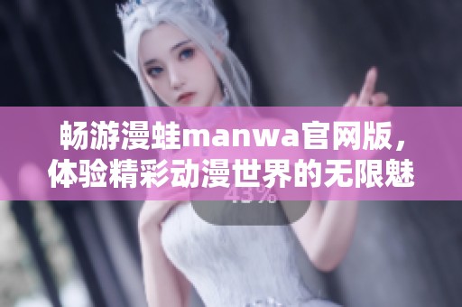 暢游漫蛙manwa官網版，體驗精彩動漫世界的無限魅力