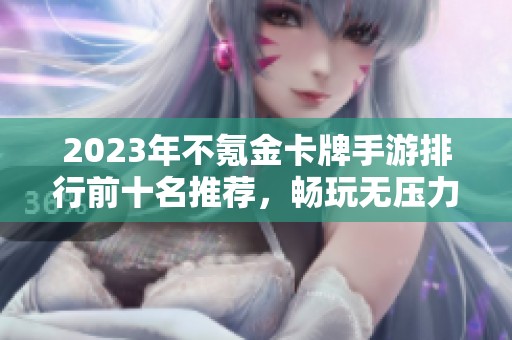 2023年不氪金卡牌手游排行前十名推薦，暢玩無(wú)壓力