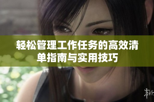 輕松管理工作任務的高效清單指南與實用技巧