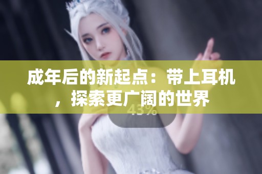 成年后的新起點：帶上耳機，探索更廣闊的世界