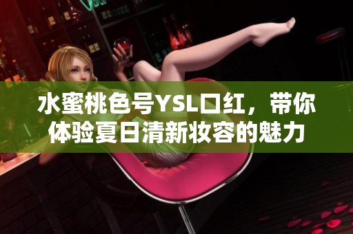 水蜜桃色號YSL口紅，帶你體驗夏日清新妝容的魅力