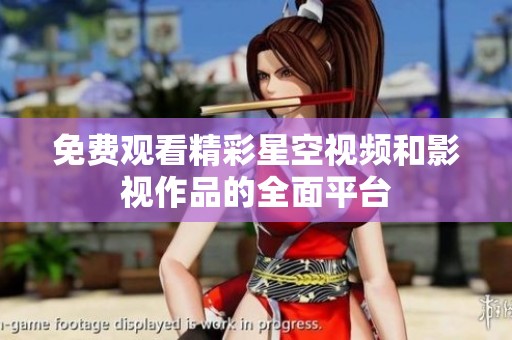 免費觀看精彩星空視頻和影視作品的全面平臺