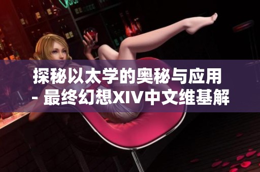 探秘以太學的奧秘與應用 - 最終幻想XIV中文維基解讀