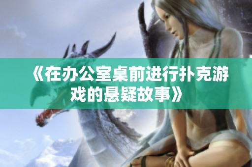 《在辦公室桌前進行撲克游戲的懸疑故事》