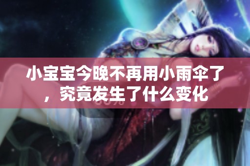 小寶寶今晚不再用小雨傘了，究竟發生了什么變化