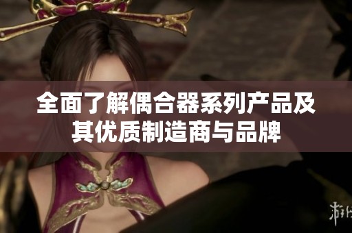 全面了解偶合器系列產品及其優質制造商與品牌
