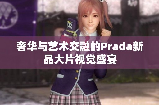 奢華與藝術交融的Prada新品大片視覺盛宴