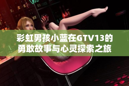 彩虹男孩小藍在GTV13的勇敢故事與心靈探索之旅