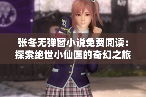 張冬無彈窗小說免費閱讀：探索絕世小仙醫的奇幻之旅