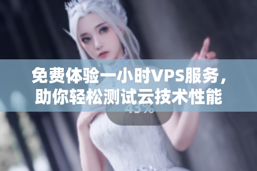 免費體驗一小時VPS服務，助你輕松測試云技術性能