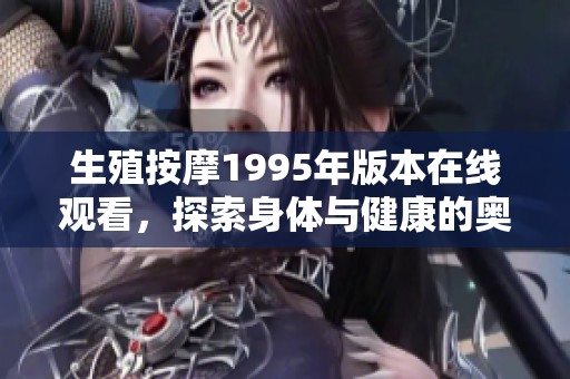 生殖按摩1995年版本在線觀看，探索身體與健康的奧秘