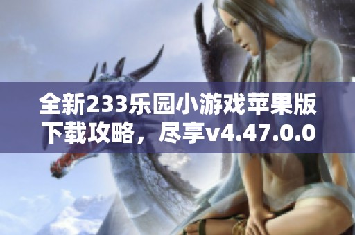 全新233樂園小游戲蘋果版下載攻略，盡享v4.47.0.0精彩體驗