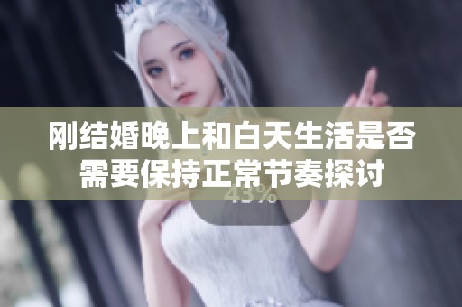 剛結婚晚上和白天生活是否需要保持正常節(jié)奏探討