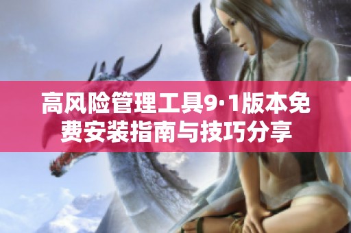 高風險管理工具9·1版本免費安裝指南與技巧分享