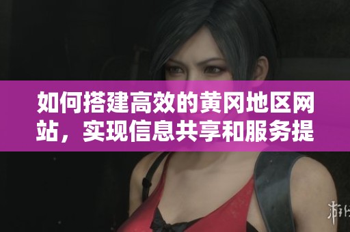 如何搭建高效的黃岡地區網站，實現信息共享和服務提升