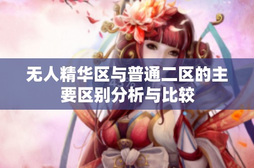 無人精華區與普通二區的主要區別分析與比較