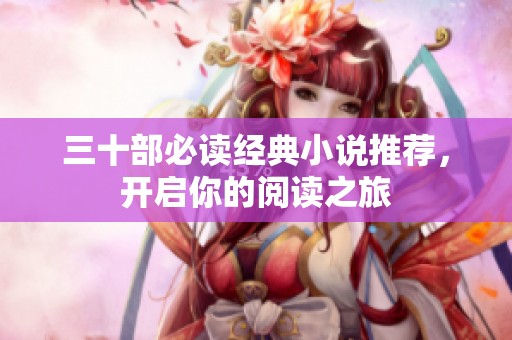 三十部必讀經典小說推薦，開啟你的閱讀之旅