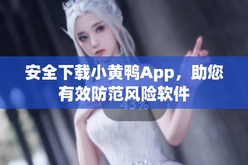 安全下載小黃鴨App，助您有效防范風(fēng)險(xiǎn)軟件