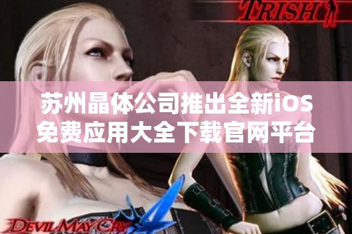 蘇州晶體公司推出全新iOS免費應用大全下載官網平臺