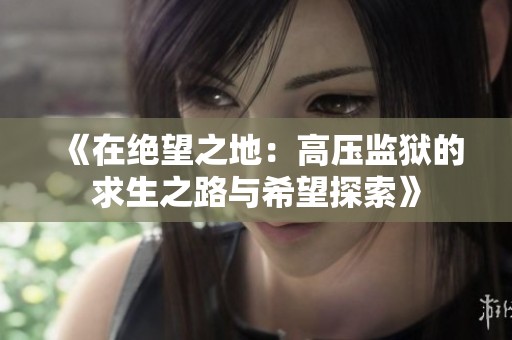 《在絕望之地：高壓監獄的求生之路與希望探索》