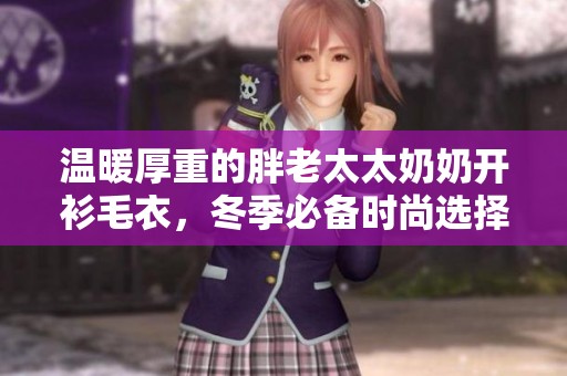 溫暖厚重的胖老太太奶奶開衫毛衣，冬季必備時尚選擇