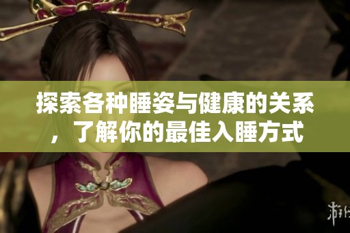 探索各種睡姿與健康的關系，了解你的最佳入睡方式