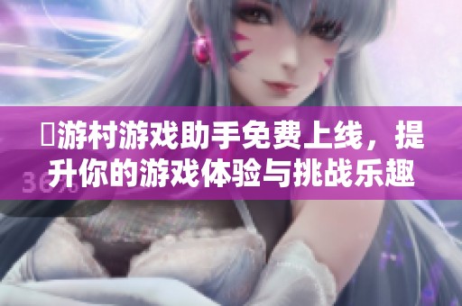 囧游村游戲助手免費上線，提升你的游戲體驗與挑戰樂趣