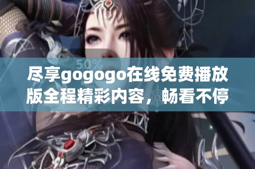 盡享gogogo在線免費播放版全程精彩內容，暢看不停歇