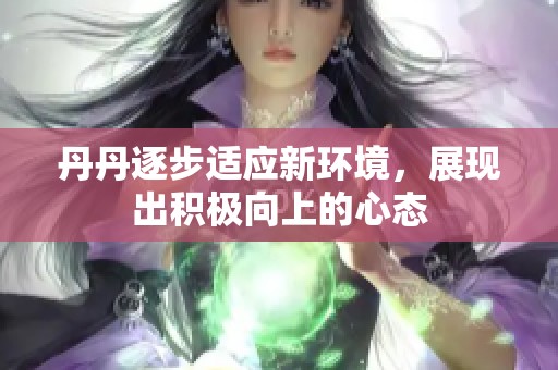 丹丹逐步適應新環境，展現出積極向上的心態