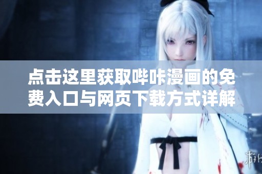 點(diǎn)擊這里獲取嗶咔漫畫的免費(fèi)入口與網(wǎng)頁下載方式詳解