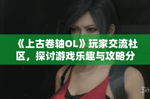 《上古卷軸OL》玩家交流社區，探討游戲樂趣與攻略分享