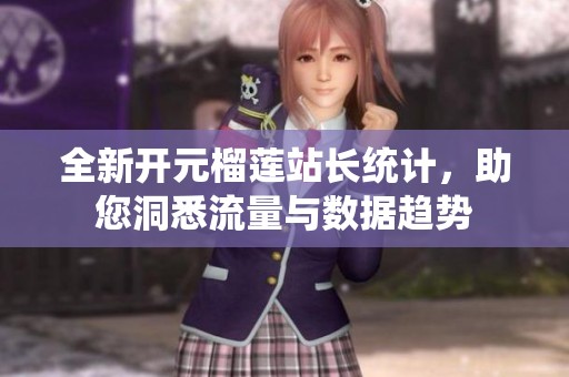 全新開元榴蓮站長統(tǒng)計，助您洞悉流量與數(shù)據(jù)趨勢