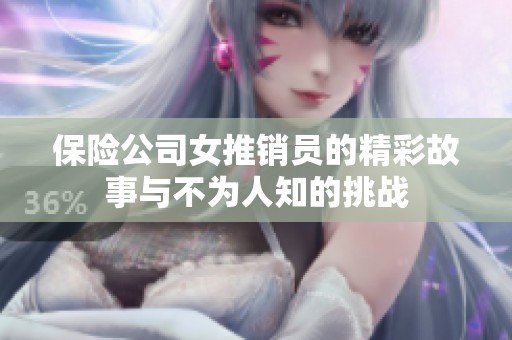 保險公司女推銷員的精彩故事與不為人知的挑戰