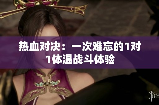 熱血對決：一次難忘的1對1體溫戰斗體驗