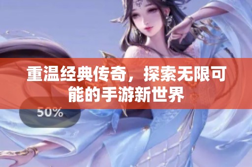 重溫經典傳奇，探索無限可能的手游新世界