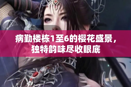 病勤樓棟1至6的櫻花盛景，獨(dú)特韻味盡收眼底