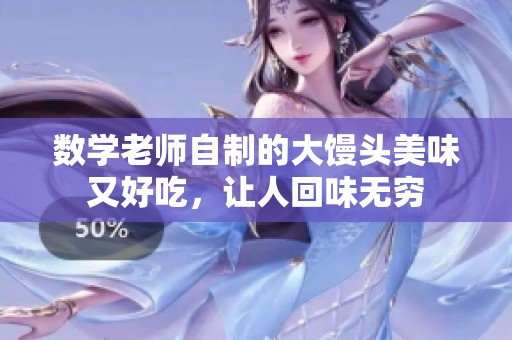 數學老師自制的大饅頭美味又好吃，讓人回味無窮
