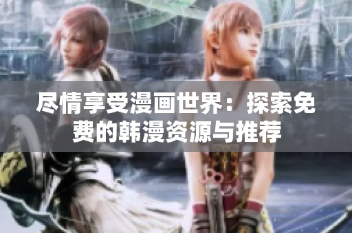 盡情享受漫畫世界：探索免費(fèi)的韓漫資源與推薦