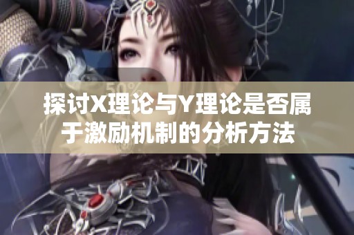 探討X理論與Y理論是否屬于激勵機制的分析方法