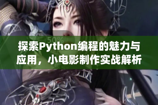 探索Python編程的魅力與應用，小電影制作實戰解析